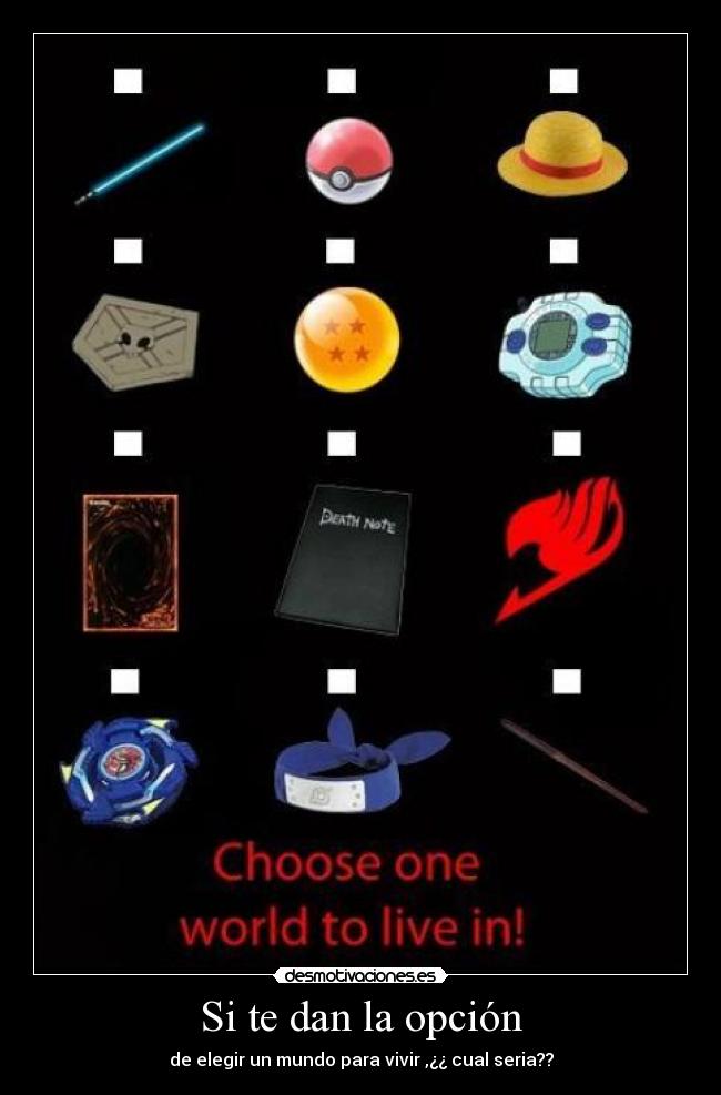 Si te dan la opción - de elegir un mundo para vivir ,¿¿ cual seria??