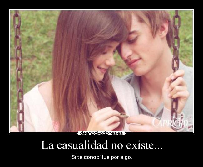 La casualidad no existe... - Si te conocí fue por algo.