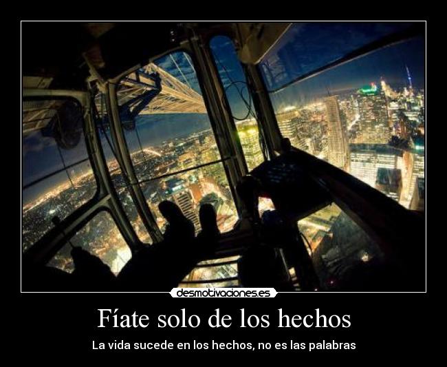 Fíate solo de los hechos - La vida sucede en los hechos, no es las palabras