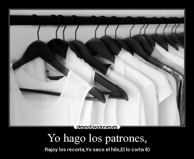 Yo hago los patrones, -