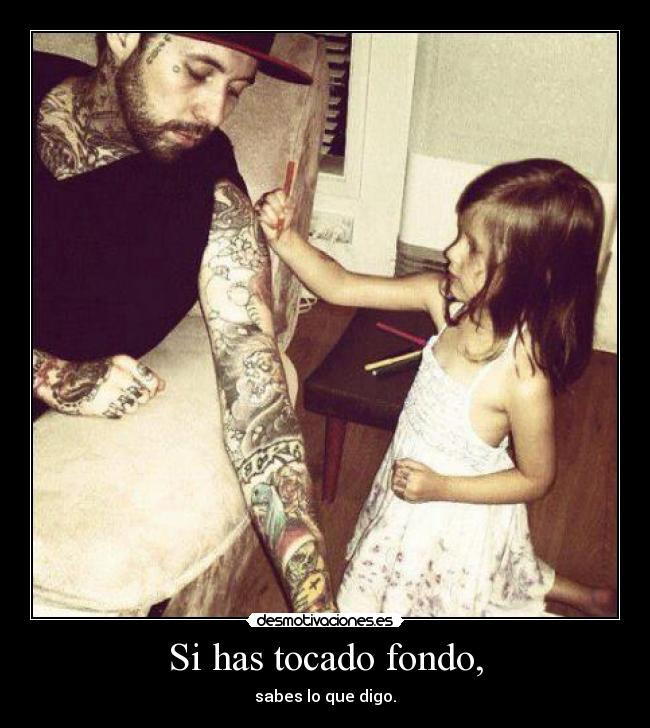 Si has tocado fondo, - sabes lo que digo.