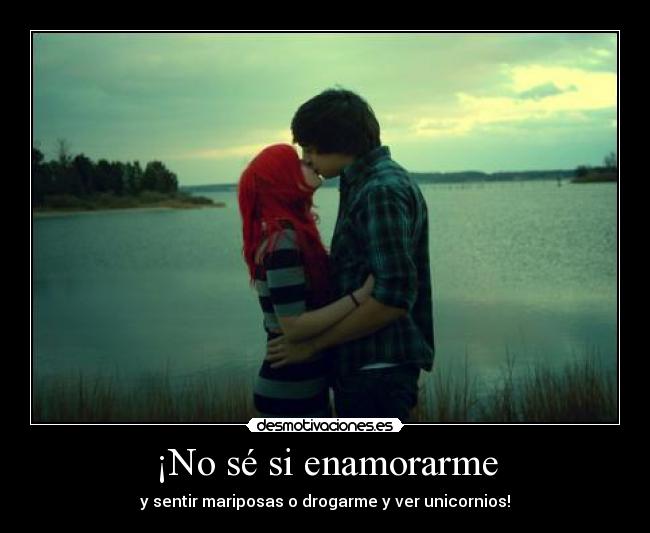 ¡No sé si enamorarme -