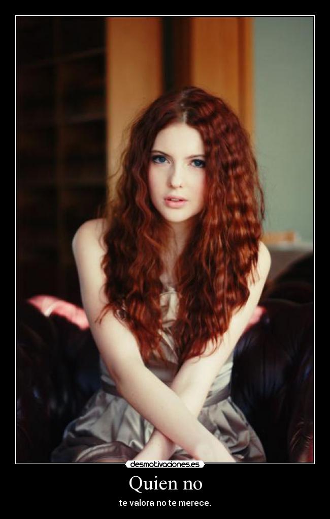 Quien no - te valora no te merece.