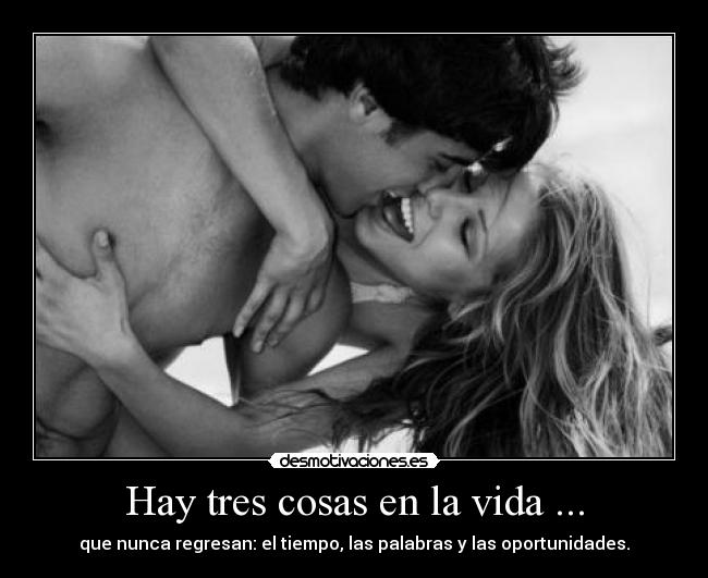 Hay tres cosas en la vida ... - que nunca regresan: el tiempo, las palabras y las oportunidades.