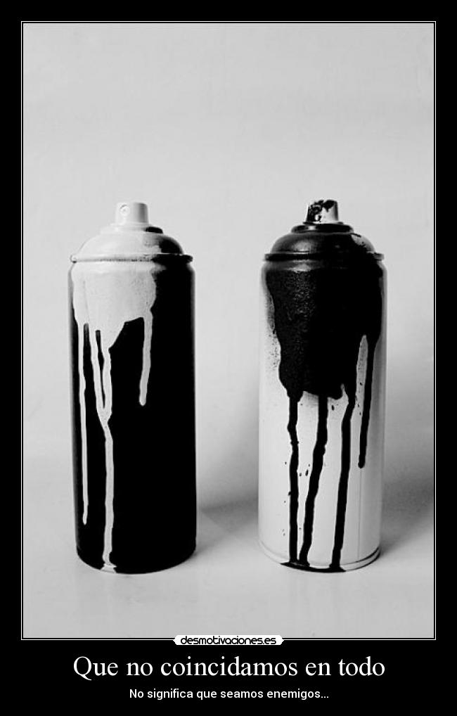 Que no coincidamos en todo - No significa que seamos enemigos...