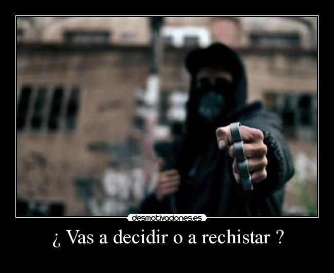 ¿ Vas a decidir o a rechistar ? - 