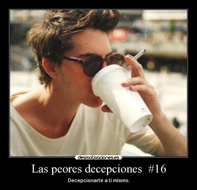 Las peores decepciones  #16 - Decepcionarte a ti mismo.