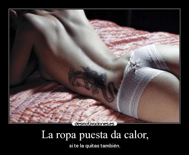 La ropa puesta da calor, -