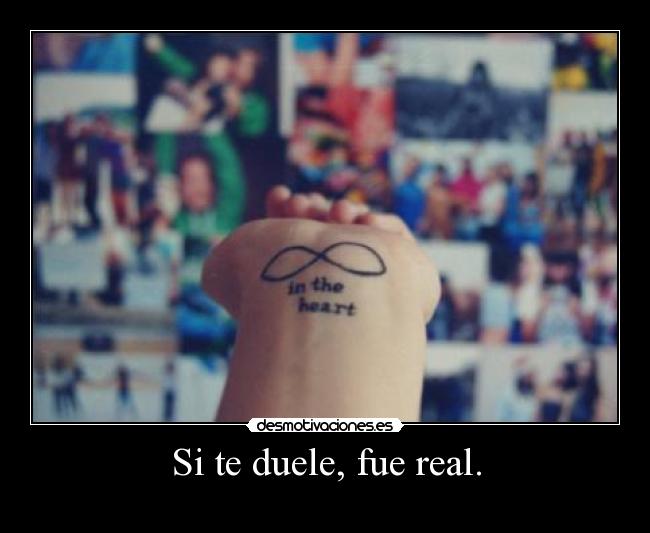 Si te duele, fue real. -