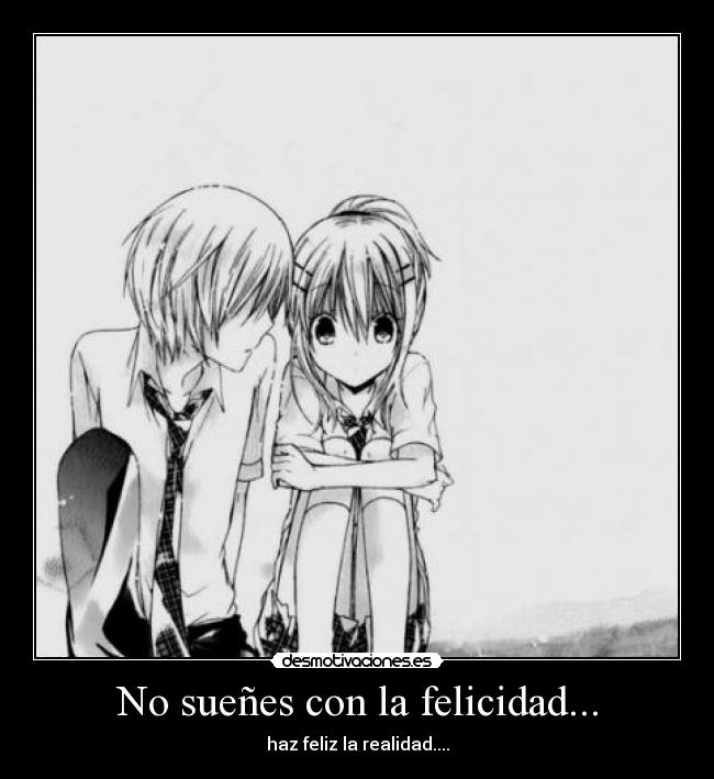 No sueñes con la felicidad... -