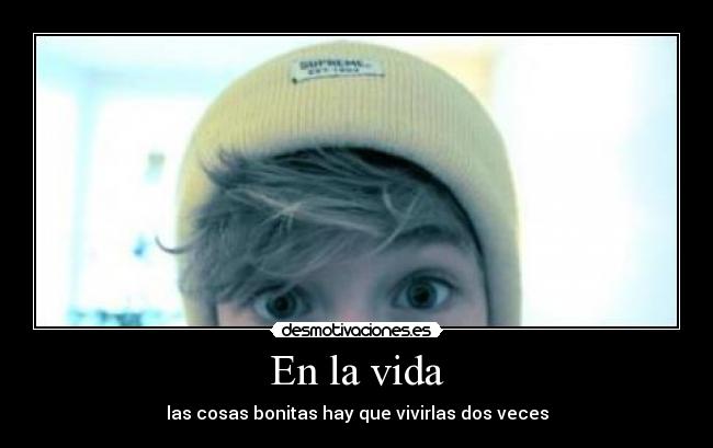 En la vida - las cosas bonitas hay que vivirlas dos veces