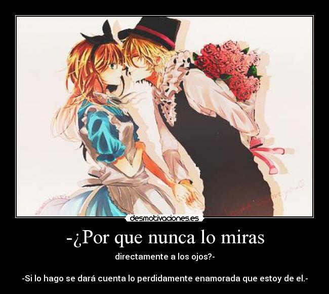 -¿Por que nunca lo miras -