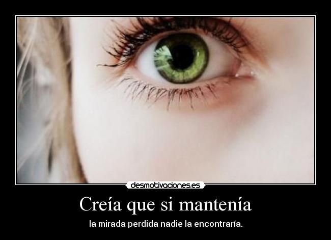 Creía que si mantenía - la mirada perdida nadie la encontraría.