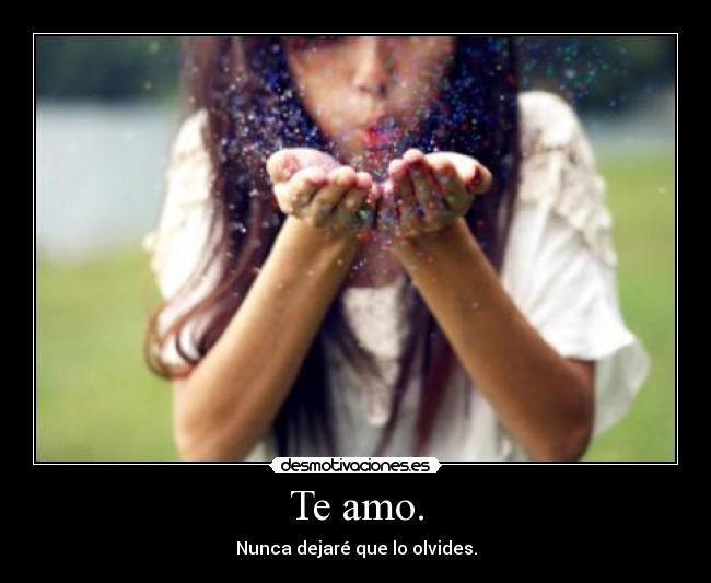 Te amo. - Nunca dejaré que lo olvides.