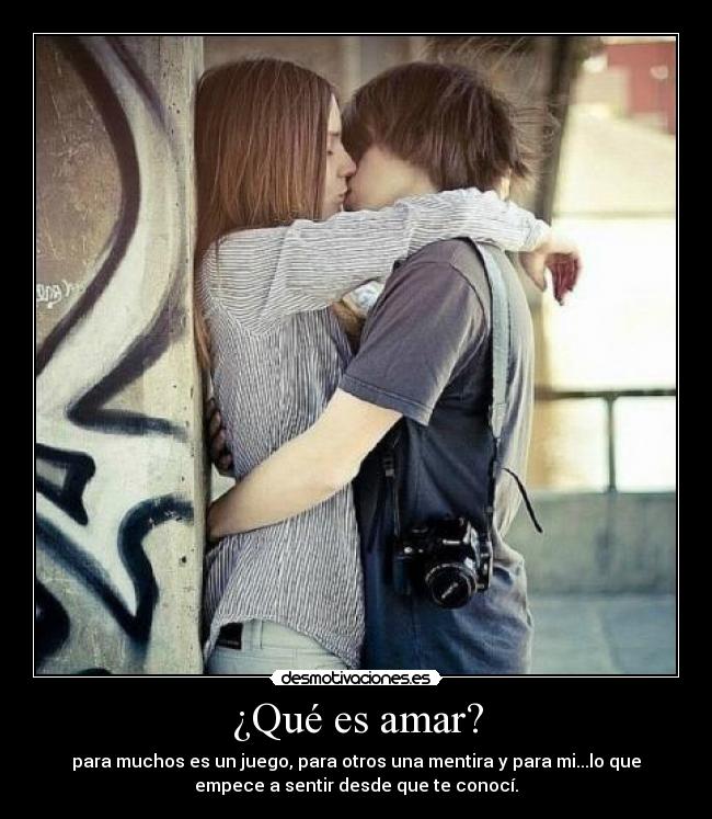 ¿Qué es amar? - para muchos es un juego, para otros una mentira y para mi...lo que
empece a sentir desde que te conocí.