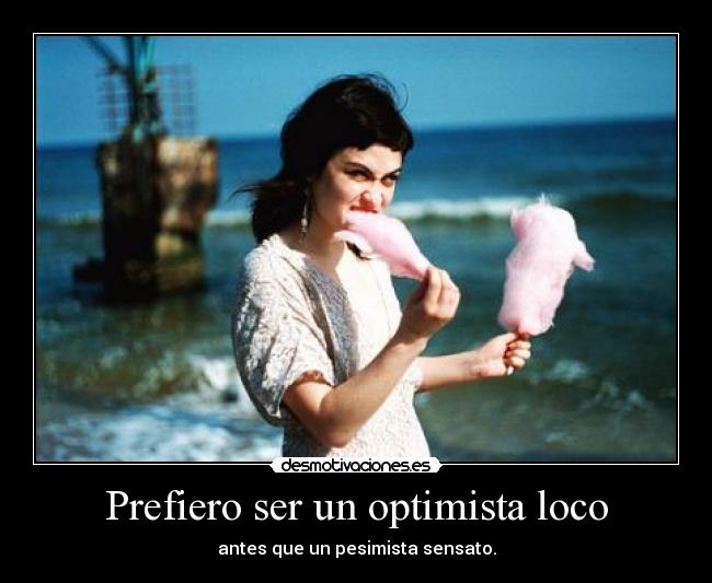 Prefiero ser un optimista loco -