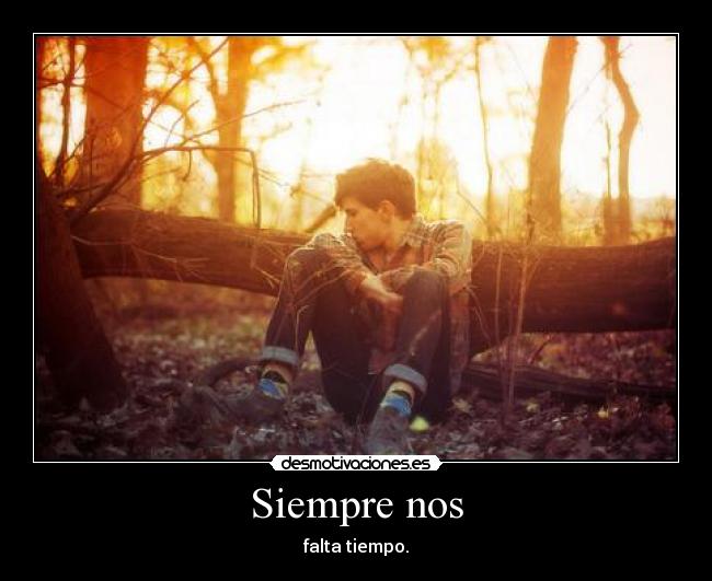 Siempre nos - falta tiempo.