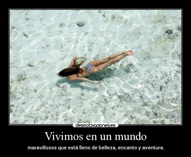 Vivimos en un mundo - maravillosos que está lleno de belleza, encanto y aventura.