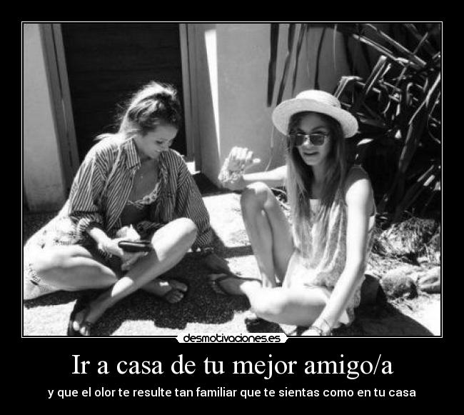 Ir a casa de tu mejor amigo/a - y que el olor te resulte tan familiar que te sientas como en tu casa