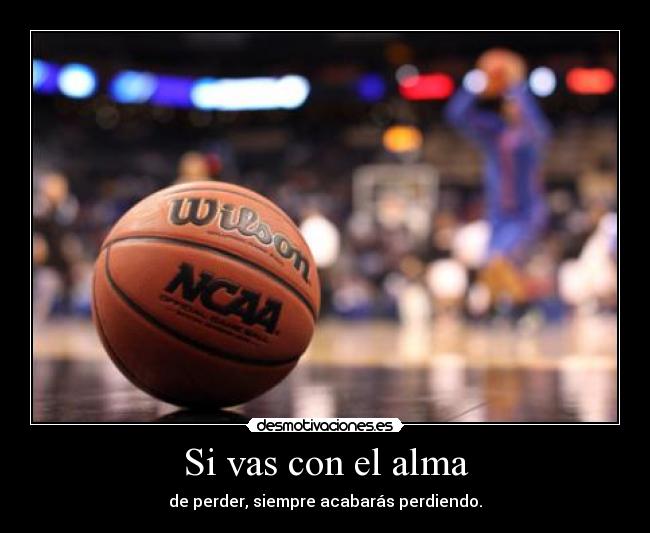 Si vas con el alma - de perder, siempre acabarás perdiendo.