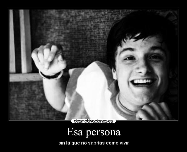 Esa persona - sin la que no sabrías como vivir