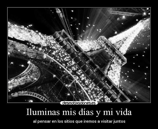 Iluminas mis días y mi vida -