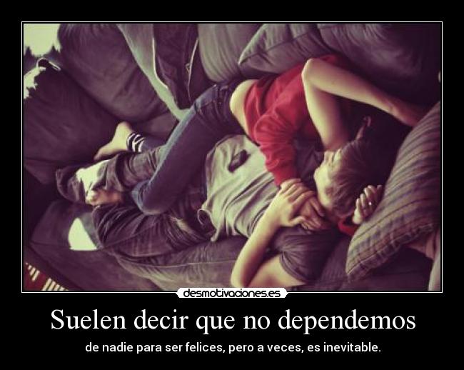 Suelen decir que no dependemos -