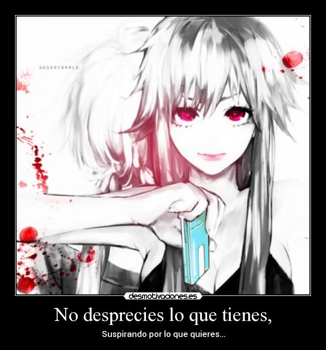 No desprecies lo que tienes, - 