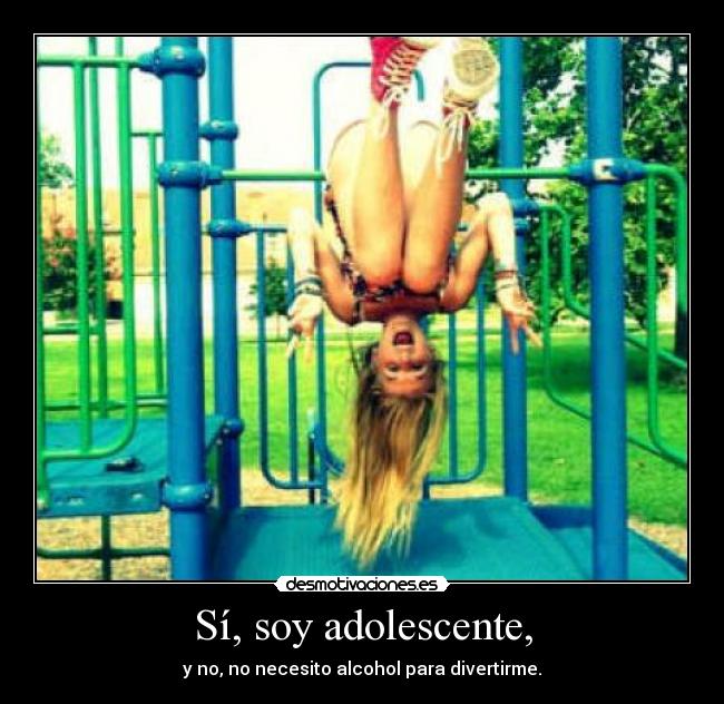 Sí, soy adolescente, - y no, no necesito alcohol para divertirme.