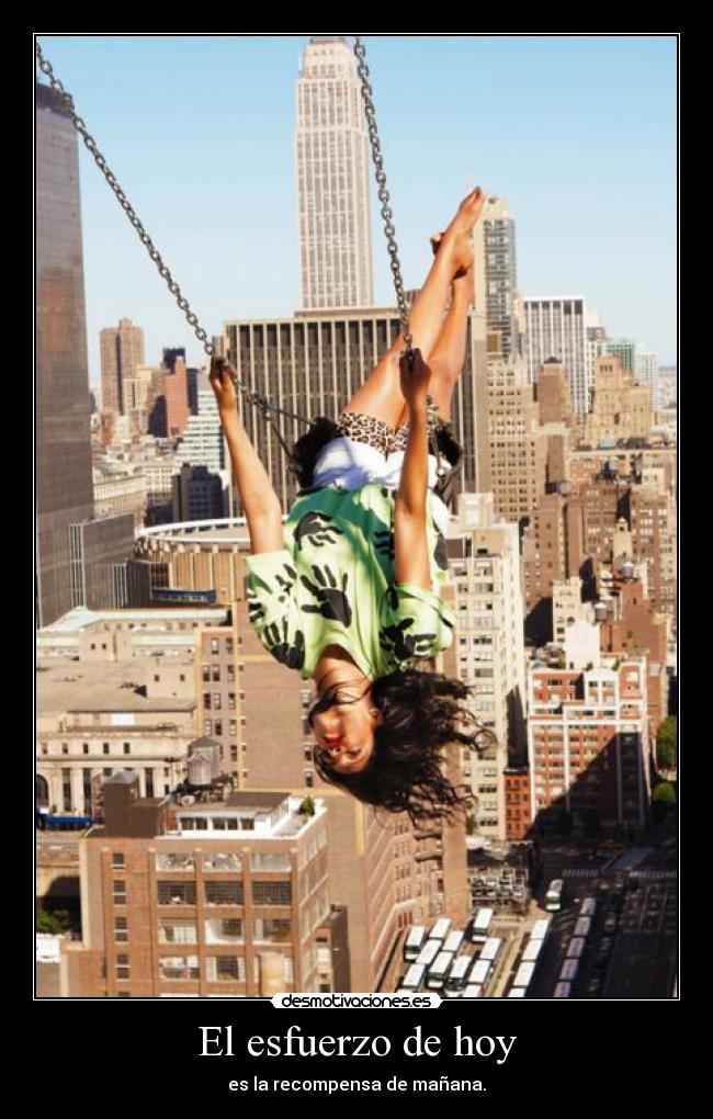 El esfuerzo de hoy - es la recompensa de mañana.