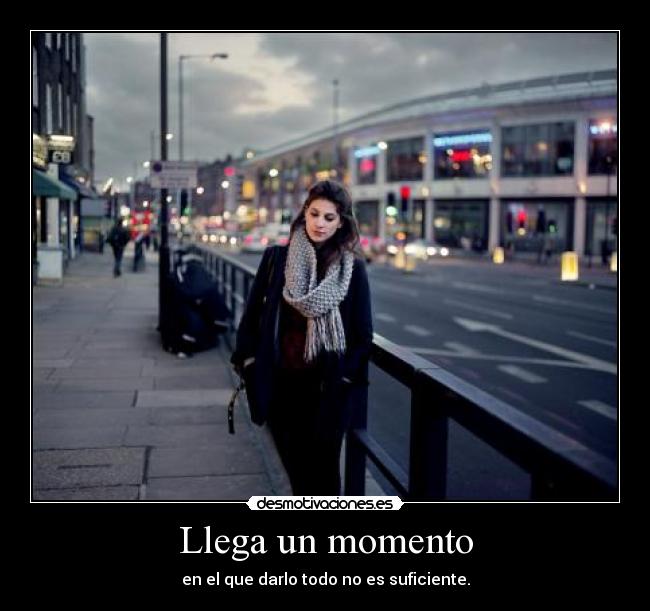 Llega un momento - en el que darlo todo no es suficiente.