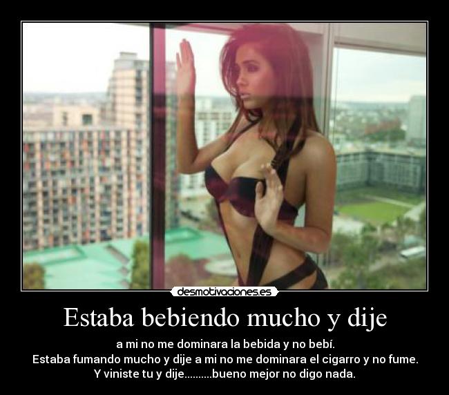 Estaba bebiendo mucho y dije -