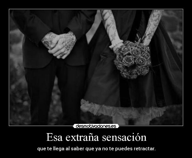 Esa extraña sensación - que te llega al saber que ya no te puedes retractar.