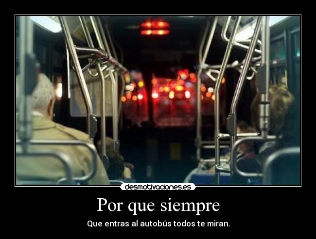 Por que siempre - Que entras al autobús todos te miran.