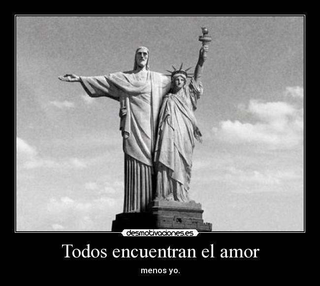 Todos encuentran el amor - menos yo.