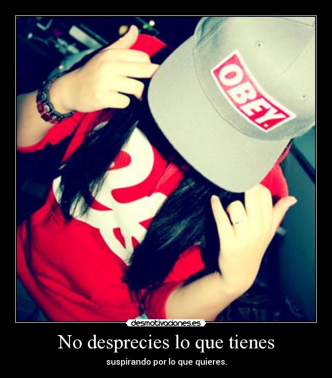 No desprecies lo que tienes - 