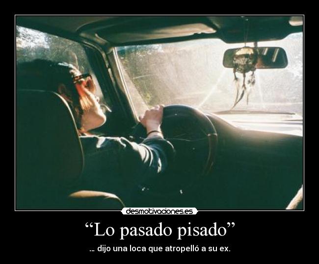 “Lo pasado pisado” - 