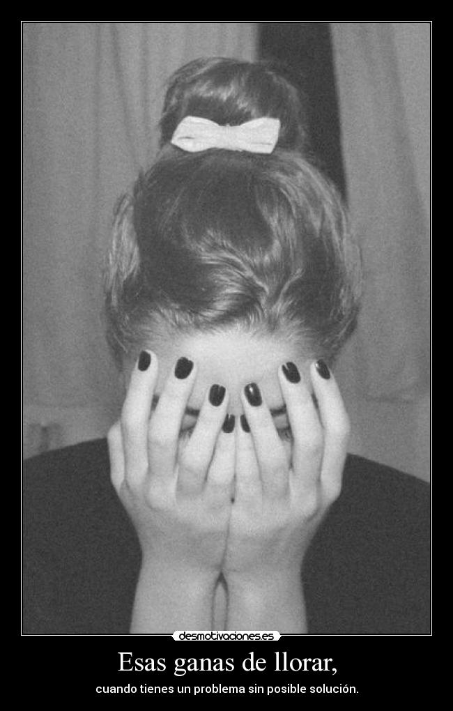 Esas ganas de llorar, - 