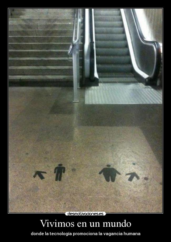 Vivimos en un mundo - donde la tecnología promociona la vagancia humana