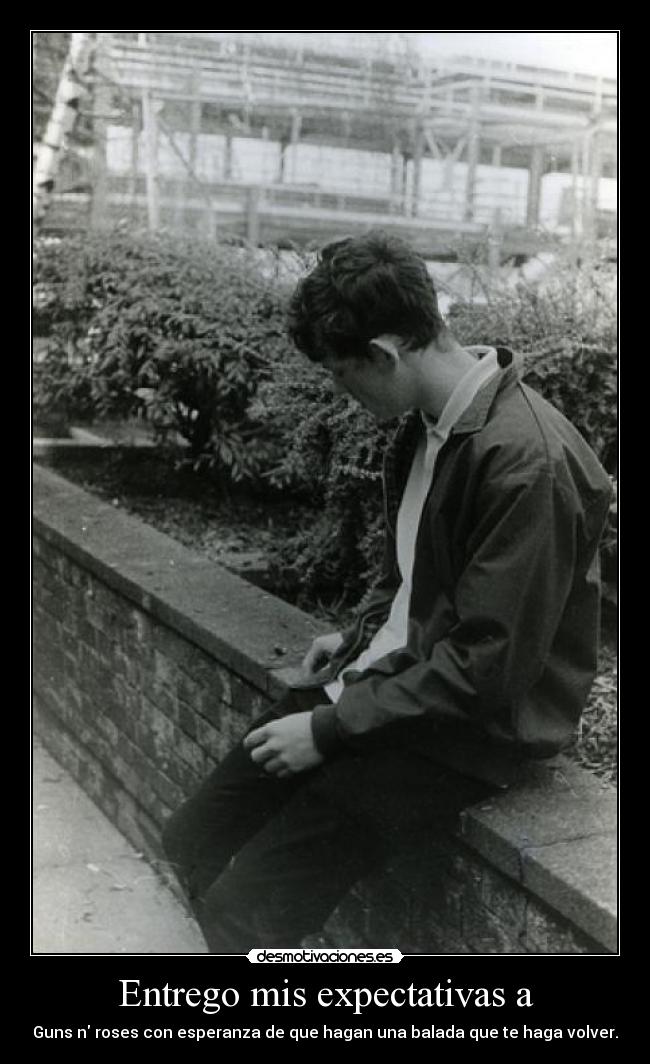 Entrego mis expectativas a - Guns n roses con esperanza de que hagan una balada que te haga volver.
