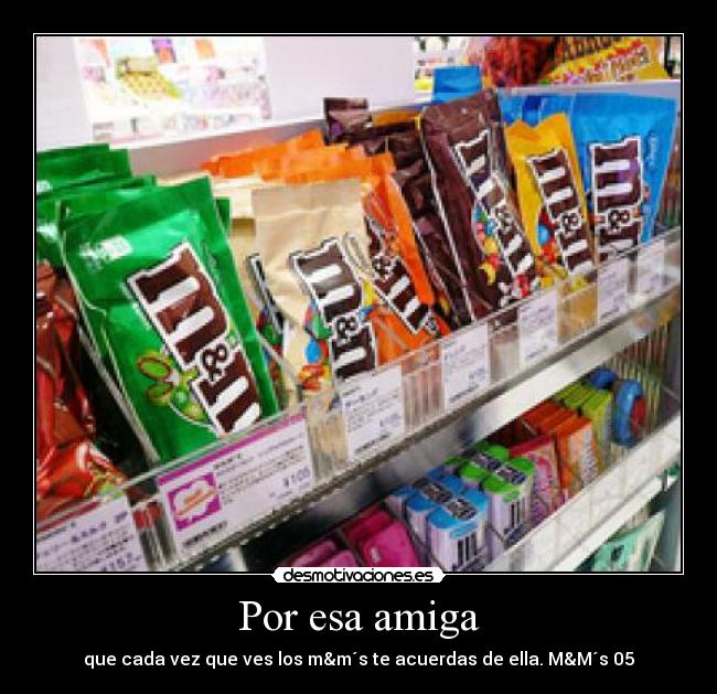 Por esa amiga - que cada vez que ves los m&m´s te acuerdas de ella. M&M´s 05