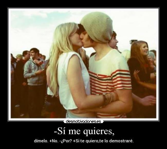 -Sí me quieres, - dímelo. +No. -¿Por? +Si te quiero,te lo demostraré.