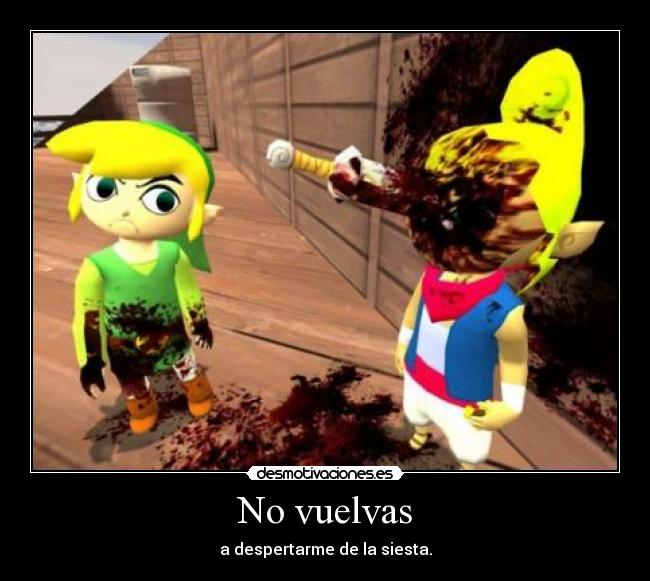 No vuelvas - a despertarme de la siesta.