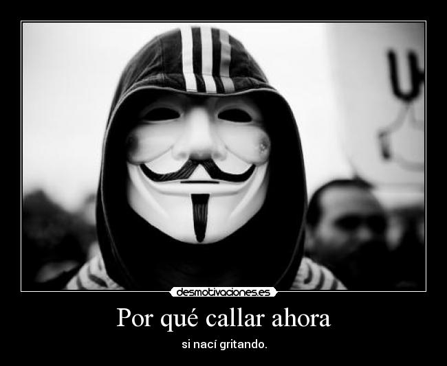 Por qué callar ahora - si nací gritando.