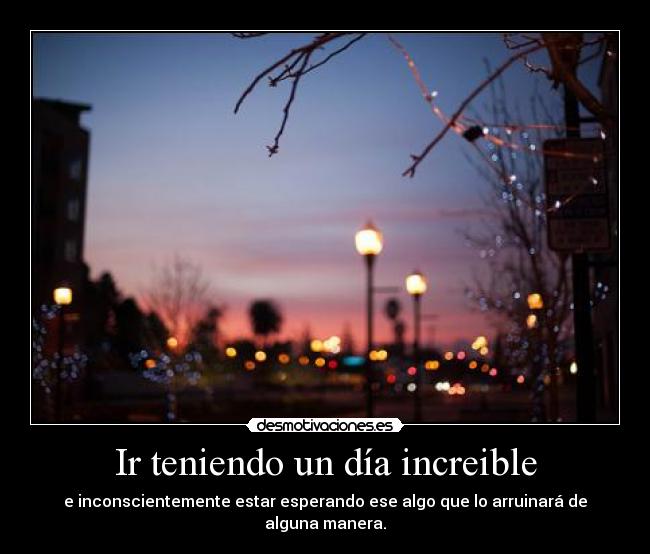 Ir teniendo un día increible - 