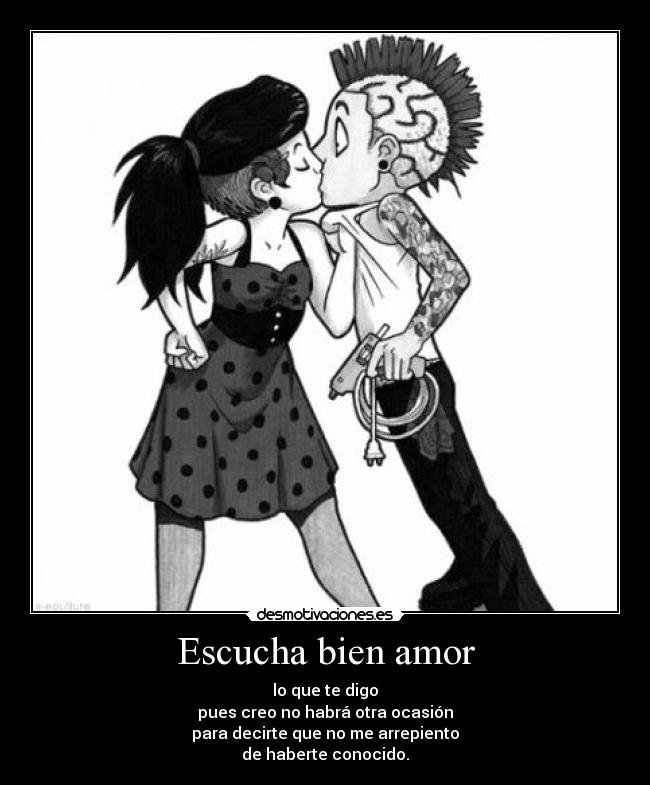 Escucha bien amor - lo que te digo
pues creo no habrá otra ocasión
para decirte que no me arrepiento
de haberte conocido.