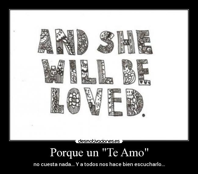 Porque un Te Amo - no cuesta nada... Y a todos nos hace bien escucharlo...