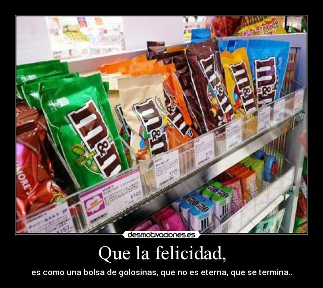 carteles felicidad que felicidad como una bolsa golosinas que eterna que termina desmotivaciones