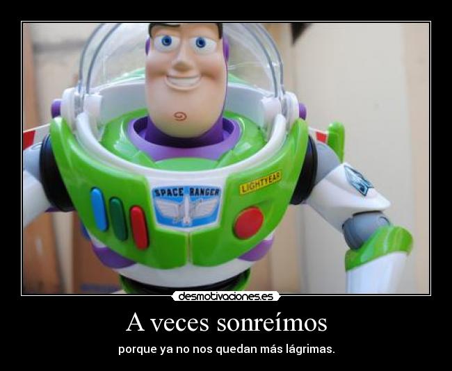 A veces sonreímos - porque ya no nos quedan más lágrimas.