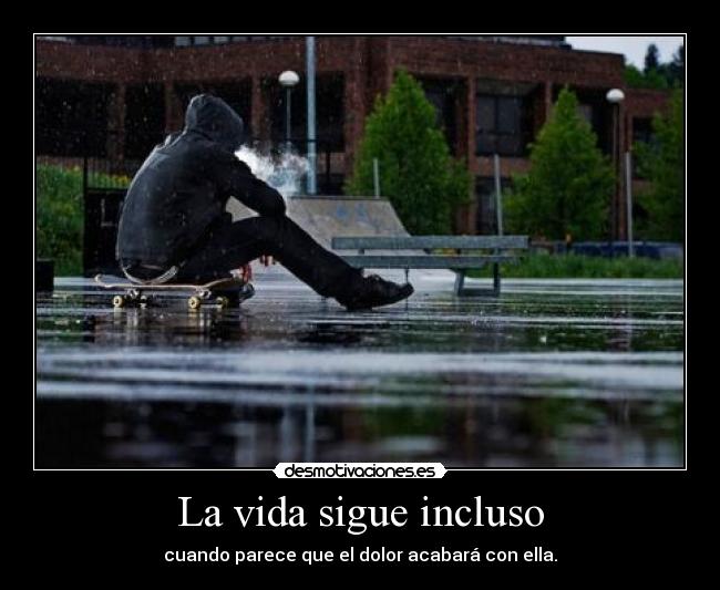 La vida sigue incluso - cuando parece que el dolor acabará con ella.
